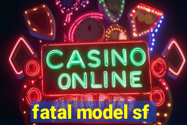 fatal model sf